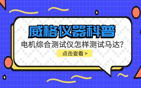 威格儀器科普-電機綜合測試儀怎樣測試馬達？插圖