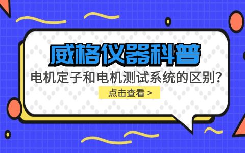 威格儀器科普-電機定子測試系統和電機測試系統有什么區別？插圖
