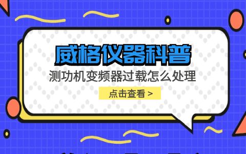 威格儀器-測功機變頻器過(guò)載怎么處理插圖