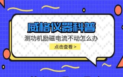 威格儀器-測功機勵磁電流不動(dòng)怎么辦插圖